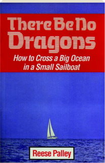 THERE BE NO DRAGONS: How to Cross a Big Ocean in a Small Sailboat