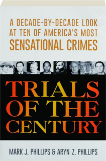 TRIALS OF THE CENTURY: A Decade-by-Decade Look at Ten of America's Most Sensational Crimes