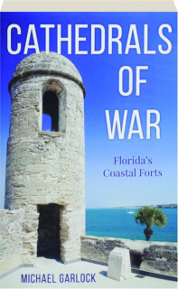 CATHEDRALS OF WAR: Florida's Coastal Forts