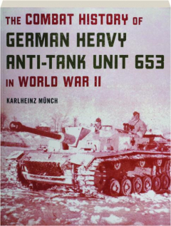 THE COMBAT HISTORY OF GERMAN HEAVY ANTI-TANK UNIT 653 IN WORLD WAR II