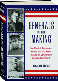 GENERALS IN THE MAKING: How Marshall, Eisenhower, Patton, and Their Peers Became the Commanders Who Won World War II