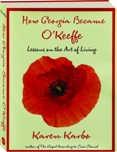 HOW GEORGIA BECAME O'KEEFFE: Lessons on the Art of Living