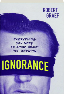 IGNORANCE: Everything You Need to Know About Not Knowing