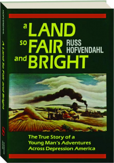 A LAND SO FAIR AND BRIGHT: The True Story of a Young Man's Adventures Across Depression America