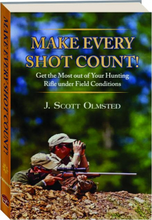 MAKE EVERY SHOT COUNT! Get the Most Out of Your Hunting Rifle Under Field Conditions