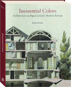 INESSENTIAL COLORS: Architecture on Paper in Early Modern Europe