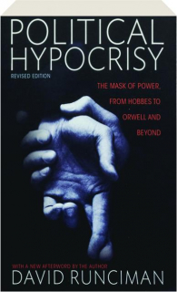 POLITICAL HYPOCRISY, REVISED EDITION: The Mask of Power, from Hobbes to Orwell and Beyond