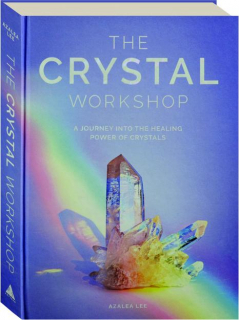 THE CRYSTAL WORKSHOP: A Journey into the Healing Power of Crystals