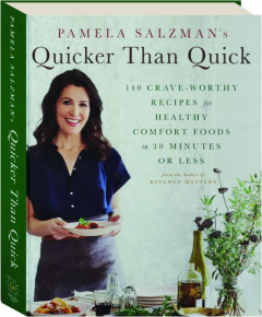 PAMELA SALZMAN'S QUICKER THAN QUICK: 140 Crave-Worthy Recipes for Healthy Comfort Foods in 30 Minutes or Less