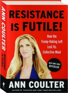 RESISTANCE IS FUTILE! How the Trump-Hating Left Lost Its Collective Mind