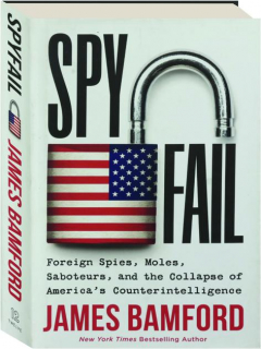 SPYFAIL: Foreign Spies, Moles, Saboteurs, and the Collapse of America's Counterintelligence