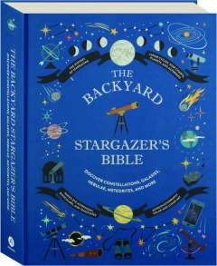 THE BACKYARD STARGAZER'S BIBLE: Discover Constellations, Galaxies, Nebulae, Meteorites, and More