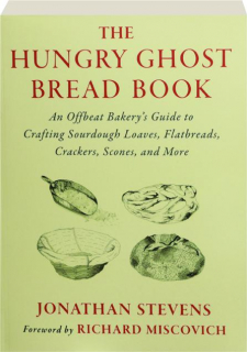 THE HUNGRY GHOST BREAD BOOK: An Offbeat Bakery's Guide to Crafting Sourdough Loaves, Flatbreads, Crackers, Scones, and More