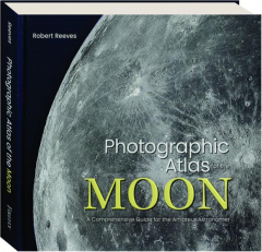 PHOTOGRAPHIC ATLAS OF THE MOON: A Comprehensive Guide for the Amateur Astronomer