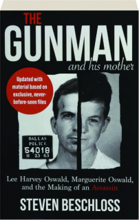 THE GUNMAN AND HIS MOTHER: Lee Harvey Oswald, Marguerite Oswald, and the Making of an Assassin