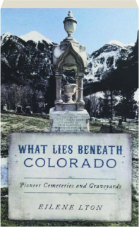 WHAT LIES BENEATH COLORADO: Pioneer Cemeteries and Graveyards