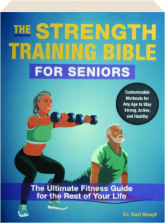 THE STRENGTH TRAINING BIBLE FOR SENIORS: The Ultimate Fitness Guide for the Rest of Your Life