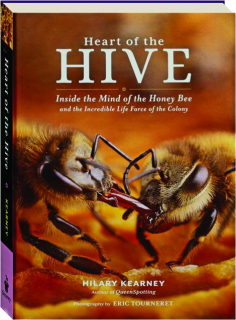 HEART OF THE HIVE: Inside the Mind of the Honey Bee and the Incredible Life Forces of the Colony