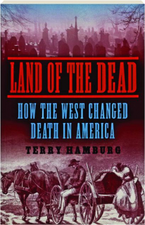 LAND OF THE DEAD: How the West Changed Death in America