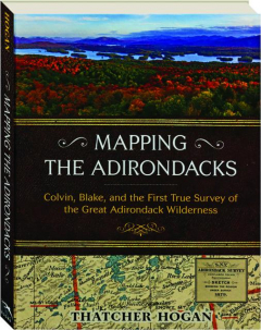 MAPPING THE ADIRONDACKS: Colvin, Blake, and the First True Survey of the Great Adirondack Wilderness