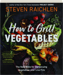 HOW TO GRILL VEGETABLES: The New Bible for Barbecuing Vegetables over Live Fire