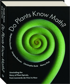 DO PLANTS KNOW MATH? Unwinding the Story of Plant Spirals, from Leonardo da Vinci to Now