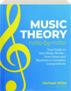 MUSIC THEORY NOTE-BY-NOTE: Your Guide to How Music Works--from Notes and Rhythms to Complete Compositions