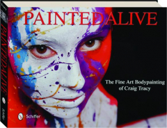 PAINTED ALIVE: The Fine Art Bodypainting of Craig Tracy