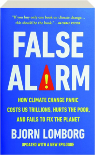 FALSE ALARM: How Climate Change Panic Costs Us Trillions, Hurts the Poor, and Fails to Fix the Planet