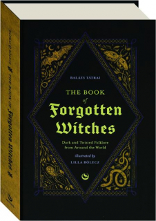 THE BOOK OF FORGOTTEN WITCHES: Dark and Twisted Folklore from Around the World