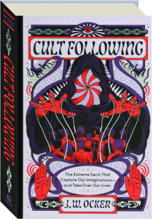 CULT FOLLOWING: The Extreme Sects That Capture Our Imaginations--and Take over Our Lives