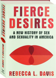 FIERCE DESIRES: A New History of Sex and Sexuality in America