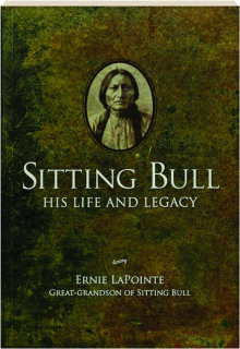 SITTING BULL: His Life and Legacy