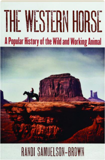 THE WESTERN HORSE: A Popular History of the Wild and Working Animal