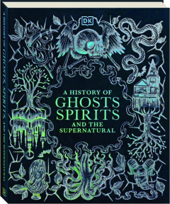 A HISTORY OF GHOSTS, SPIRITS, AND THE SUPERNATURAL