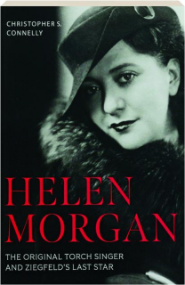 HELEN MORGAN: The Original Torch Singer and Ziegfeld's Last Star