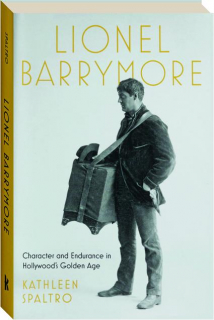 LIONEL BARRYMORE: Character and Endurance in Hollywood's Golden Age