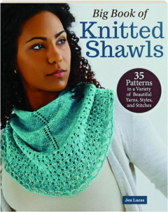 BIG BOOK OF KNITTED SHAWLS: 35 Patterns in a Variety of Beautiful Yarns, Styles, and Stitches