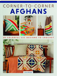 CORNER-TO-CORNER AFGHANS: 20 Colorful C2C Designs to Crochet