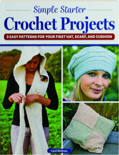 SIMPLE STARTER CROCHET PROJECTS: 3 Easy Patterns for Your First Hat, Scarf, and Cushion