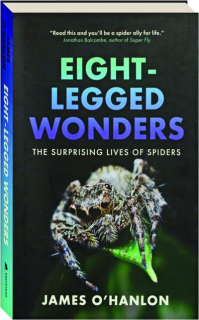 EIGHT-LEGGED WONDERS: The Surprising Lives of Spiders