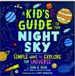 A KID'S GUIDE TO THE NIGHT SKY: Simple Ways to Explore the Universe