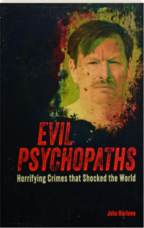 EVIL PSYCHOPATHS: Horrifying Crimes that Shocked the World