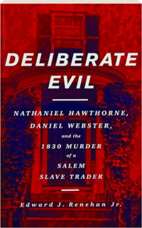 DELIBERATE EVIL: Nathaniel Hawthorne, Daniel Webster, and the 1830 Murder of a Salem Slave Trader