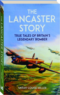 THE LANCASTER STORY: True Tales of Britain's Legendary Bomber