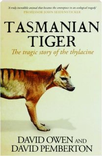 TASMANIAN TIGER, SECOND EDITION: The Tragic Story of the Thylacine