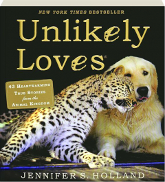 UNLIKELY LOVES: 43 Heartwarming True Stories from the Animal Kingdom