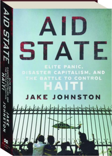 AID STATE: Elite Panic, Disaster Capitalism, and the Battle to Control Haiti