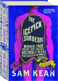 THE ICEPICK SURGEON: Murder, Fraud, Sabotage, Piracy, and Other Dastardly Deeds Perpetrated in the Name of Science