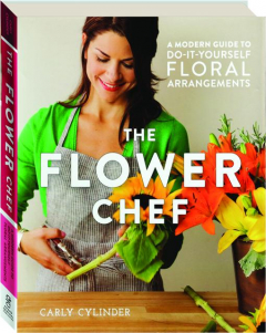 THE FLOWER CHEF: A Modern Guide to Do It Yourself Floral Arrangements